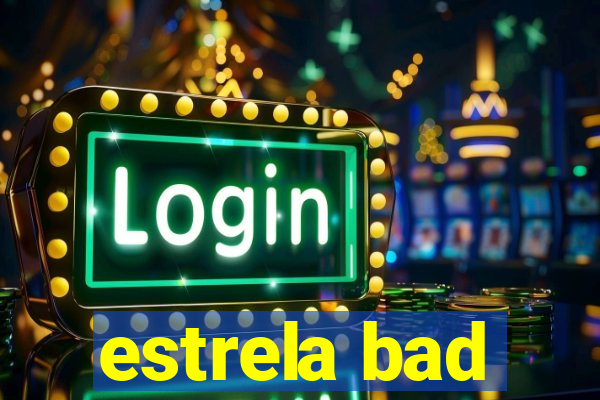estrela bad